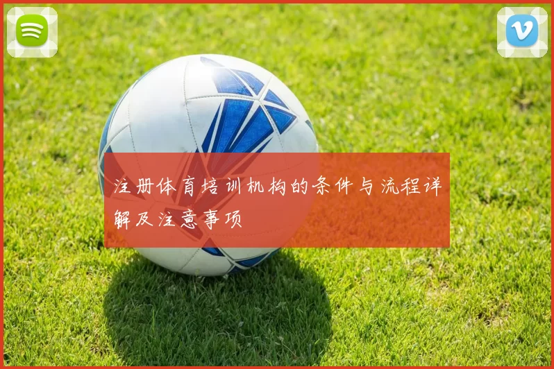 注册体育培训机构的条件与流程详解及注意事项