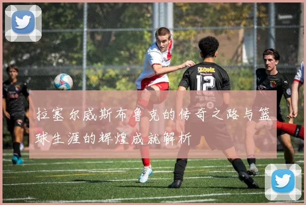 拉塞尔威斯布鲁克的传奇之路与篮球生涯的辉煌成就解析